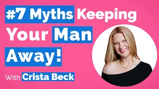 7 Myths (Keeping Your Man Away!)  With Crista Beck