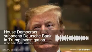 House Democrats subpoena Deutsche Bank in Trump investigation