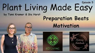 Preparation Beats Motivation - Ep 5 of Plant Living Made Easy