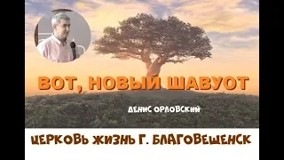 "ВОТ, НОВЫЙ ШАВУОТ"...Денис Орловский , г.Хабаровск, церковь "Слово жизни" (08.06.2019)