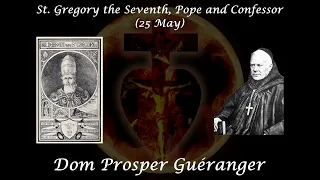 St. Gregory the Seventh, Pope and Confessor (25 May) ~ Dom Prosper Guéranger