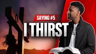"I Thirst" | Saying #5 (7 Last Words of Jesus)