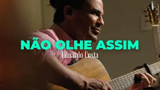 NÃO OLHE ASSIM | Eduardo Costa  (#40Tena)