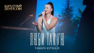 ТАМАРА КУТИДЗЕ - Люби такую (Бархатный Шансон 2023)