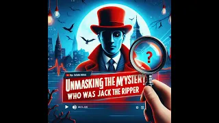 Unmasking the Mystery: Who was Jack the Ripper?