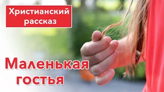 🔴 Маленькая гостья - ИНТЕРЕСНЫЙ  РАССКАЗ | Христианские рассказы #рассказы