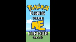 Pokemon FUSIONS Cause Me CONFUSION (Part 2)