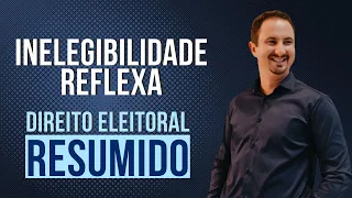 Inelegibilidade Reflexa | Direito Eleitoral Resumido