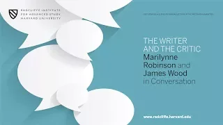 The Writer and the Critic: Marilynne Robinson and James Wood in Conversation || Radcliffe Institute