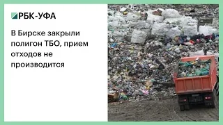 В Бирске закрыли полигон ТБО, прием отходов не производится