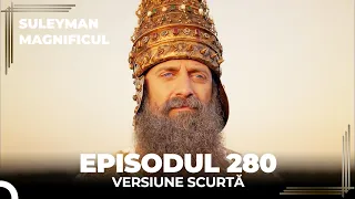 Suleyman Magnificul | Episodul 280 (Versiune Scurtă)