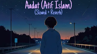 Aadat [Slowed+Reverb] || Atif Aslam || Sayeed Quadri || Use Headphone for better experience 🎧