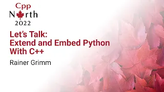 Lets Talk: Extend and Embed Python With C++ - Rainer Grimm - CppNorth 2022