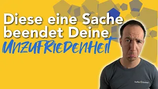 Diese eine Sache beendet Deine Unzufriedenheit