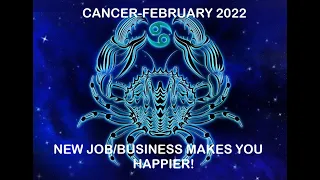 CANCER FEBRUARY 2022---NEW JOB/BUSINESS MAKES YOU HAPPIER!