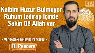 "Kalbim Huzur Bulmuyor, Ruhum Izdırap İçinde" Sakin Ol Allah Var -[11. Pencere]- Vahdetteki Kolaylık