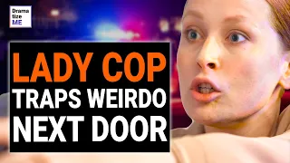 LADY COP TRAPS WEIRDO Next Door | @DramatizeMe