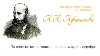 По колена ноги в золоте, по локоть руки в серебре (сказка из сборника А.Н. Афанасьева)