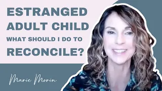 How Do I Handle An Estranged Adult Child: What Should I Do To Reconcile