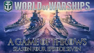 World of Warships - A Game of Throws Season Four Episode Seven