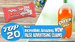 The Top 20 Most Incredible, Amazing, WOW! - False Advertising Claims!