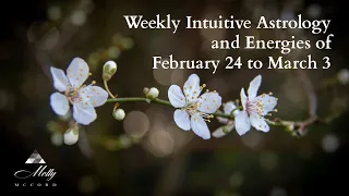 Weekly Intuitive Astrology and Energies of February 24 to March 3 ~ Podcast