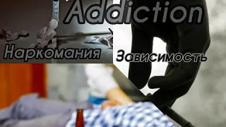 Addiction - наркомания , зависимость , пагубная привычка