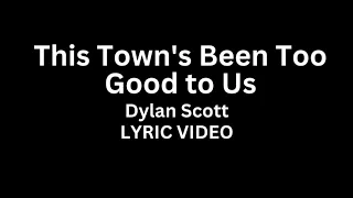 Dylan Scott - This Towns Been Too Good to US (Lyric Video)
