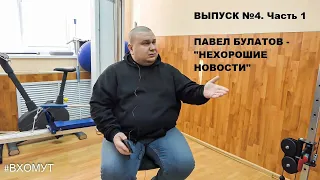 ВЫПУСК №4.  ПАВЕЛ БУЛАТОВ - "НЕХОРОШИЕ НОВОСТИ". ЧАСТЬ 1