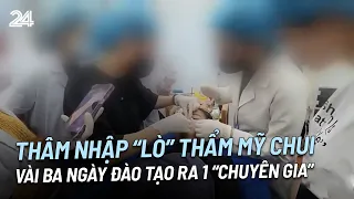 Thâm nhập “lò” thẩm mỹ chui, vài ba ngày đào tạo ra 1 “chuyên gia” | VTV24