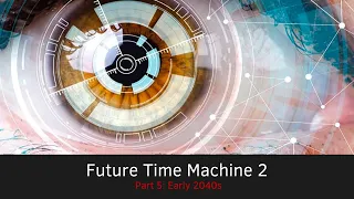 Future Time Machine II (Part 5 | Early 2040s)