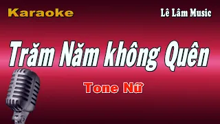 Karaoke - Trăm Năm Không Quên Tone Nữ | Lê Lâm Music