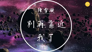 陳雪凝  - 《別再靠近我了》「以為習慣了堅強就能感動你，原來我只是玩笑」