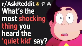 What was the most shocking thing you heard the "quiet kid" say?