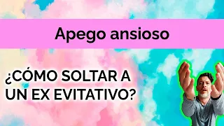 APEGO ANSIOSO: ¿CÓMO SOLTAR A UN EX EVITATIVO?