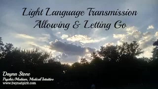 Light Language Transmission - Allowing & Letting Go