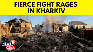 Russia Vs Ukraine Conflict | Fierce Fighting Rages In Ukraine's Kharkiv Region | News18 | G18V