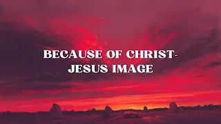 Because of Christ - Jesus Image (Lyric Video)