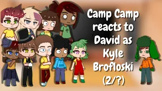 Camp Camp Reacts to David as Kyle Brofloski {2/?} (Inspired)