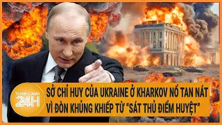 Sở chỉ huy của Ukraine ở Kharkov nổ tan nát vì đòn khủng khiếp từ “sát thủ điểm huyệt”