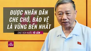 Chủ tịch nước Tô Lâm: “Được nhân dân che chở, bảo vệ là vững bền nhất” | VTC Now