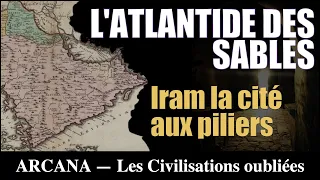 Iram la cité aux piliers : l'Atlantide des sables - Les Civilisations oubliées