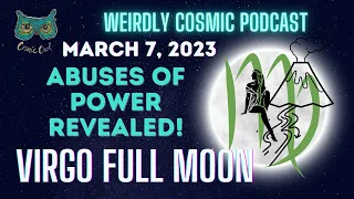 Weirdly Cosmic Virgo Full Moon | Abuses of Power Revealed