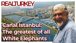 Canal Istanbul:  The greatest of all White Elephants | Real Turkey