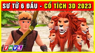 Sự tích SƯ TỬ 6 ĐẦU trọn bộ | Cổ tích 3D 2023 hoạt hình mới nhất | Truyện cổ tích Việt Nam hay nhất