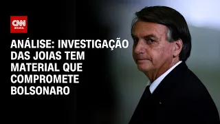 Análise: Investigação das joias tem material que compromete Bolsonaro | CNN ARENA