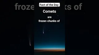Fact of the Day: Comets are frozen chunks of ice, dust and rock orbiting the sun!