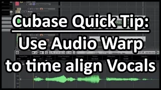 Cubase Quick Tip - Use Audio Warp to Time Align Vocals