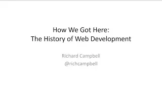 How We Got Here - The History of Web Development - Richard Campbell