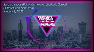 Savoury Vapes Rising: Community Justice is Served (A Trashfuture New Years)